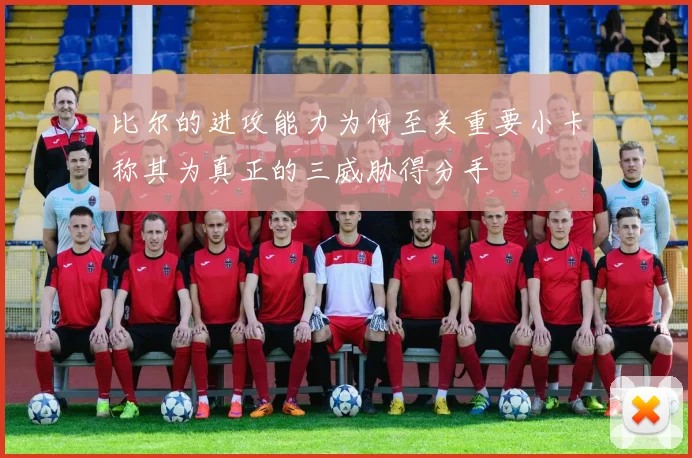 比尔的进攻能力为何至关重要小卡称其为真正的三威胁得分手