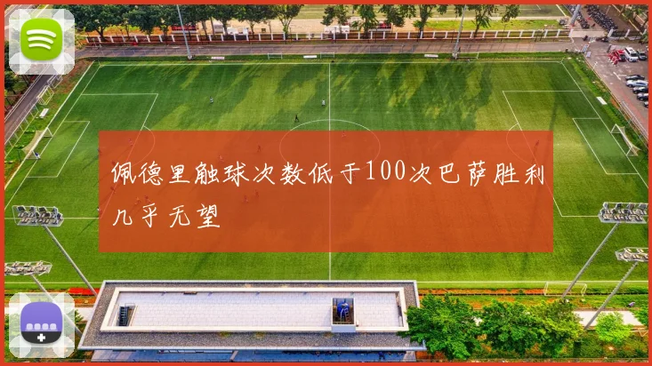 佩德里触球次数低于100次巴萨胜利几乎无望