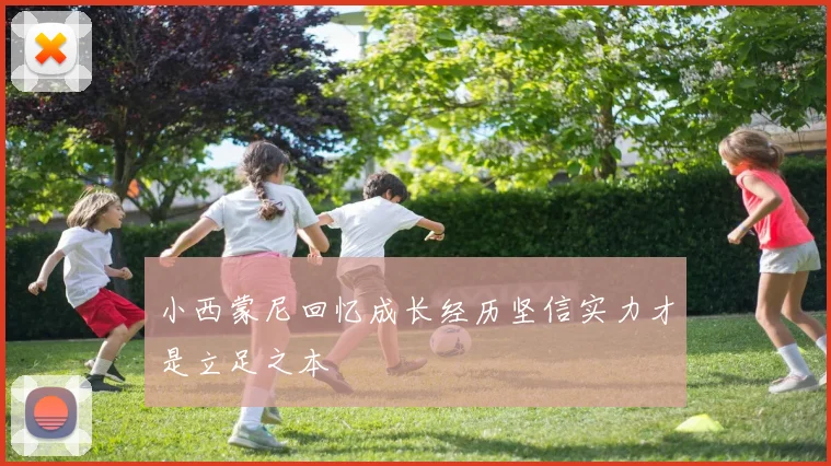 小西蒙尼回忆成长经历坚信实力才是立足之本
