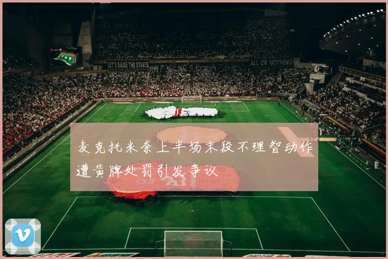 麦克托米奈上半场末段不理智动作遭黄牌处罚引发争议
